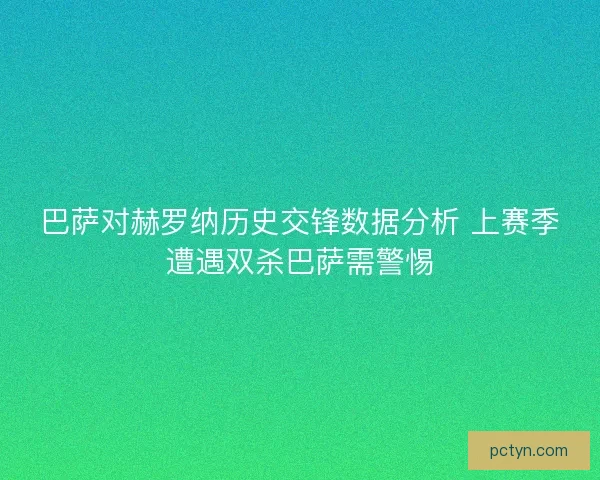 巴萨对赫罗纳历史交锋数据分析 上赛季遭遇双杀巴萨需警惕