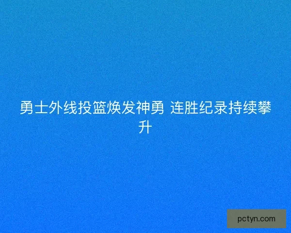 勇士外线投篮焕发神勇 连胜纪录持续攀升